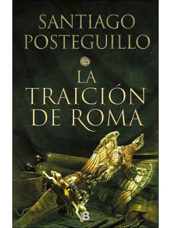 La Traición de Roma – Trilogía Africanus 3 - Santiago Posteguillo Portada del libro La traición de Roma, novela histórica de Santiago Posteguillo y tercera parte de la trilogía de Escipión