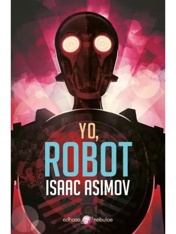 "Yo, Robot" de Isaac Asimov, una colección de relatos de ciencia ficción que establecen las Tres Leyes de la Robótica